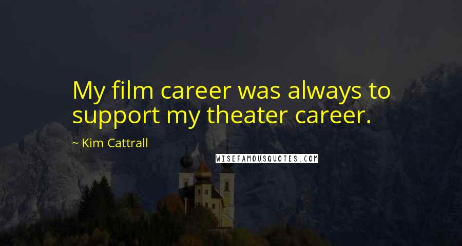 Kim Cattrall Quotes: My film career was always to support my theater career.