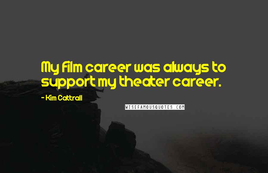 Kim Cattrall Quotes: My film career was always to support my theater career.