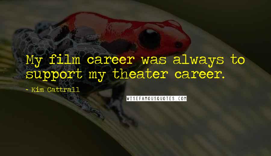 Kim Cattrall Quotes: My film career was always to support my theater career.