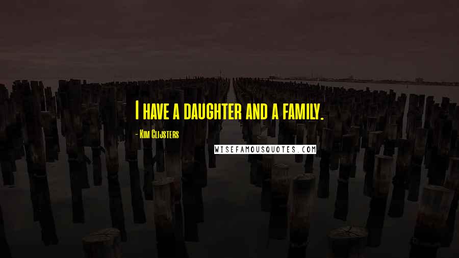 Kim Clijsters Quotes: I have a daughter and a family.