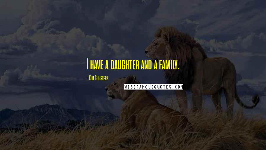 Kim Clijsters Quotes: I have a daughter and a family.