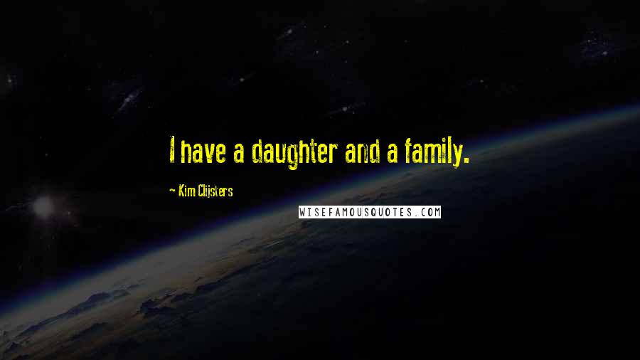 Kim Clijsters Quotes: I have a daughter and a family.