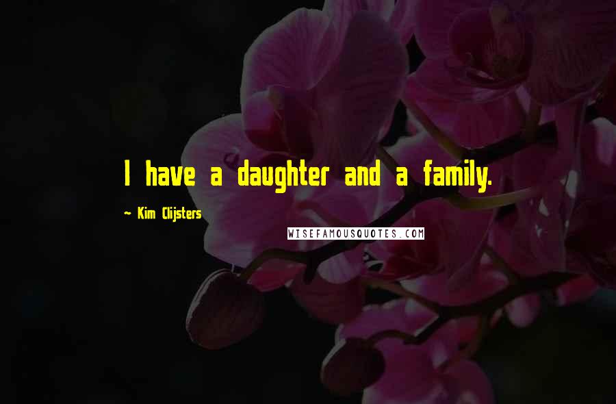 Kim Clijsters Quotes: I have a daughter and a family.