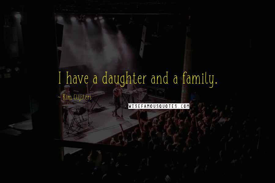 Kim Clijsters Quotes: I have a daughter and a family.