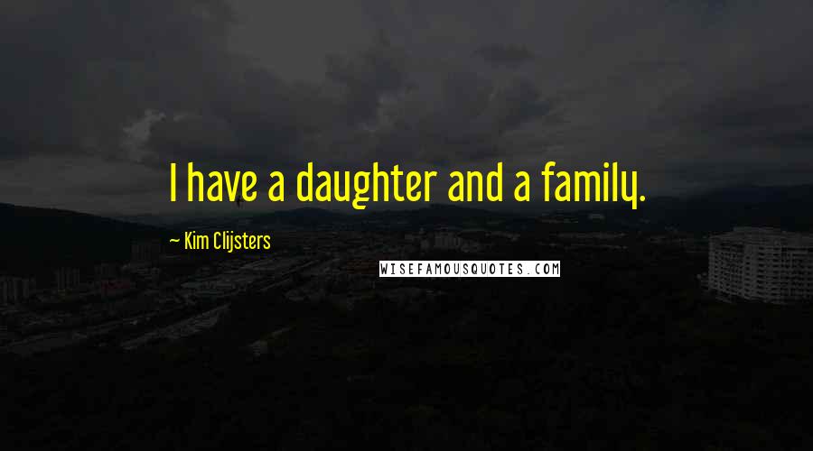 Kim Clijsters Quotes: I have a daughter and a family.