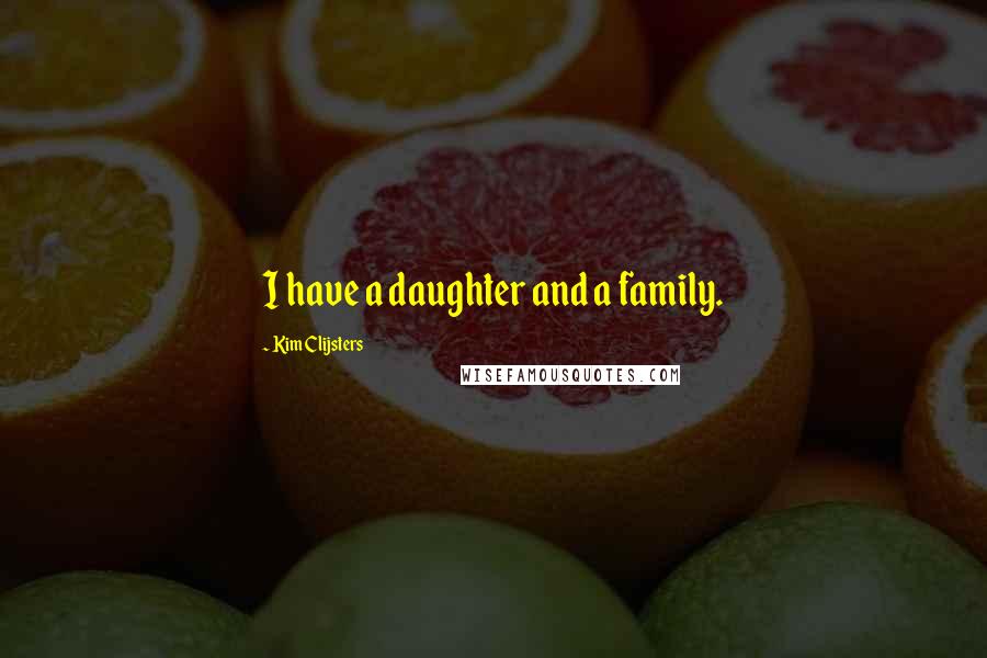 Kim Clijsters Quotes: I have a daughter and a family.