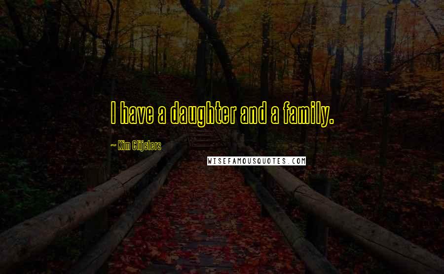 Kim Clijsters Quotes: I have a daughter and a family.