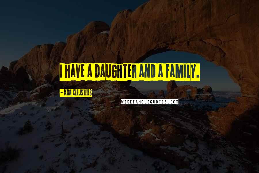 Kim Clijsters Quotes: I have a daughter and a family.