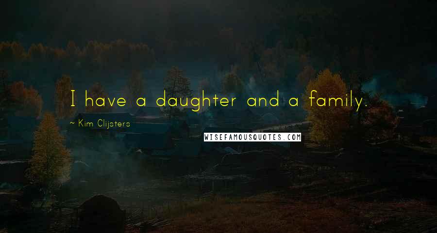 Kim Clijsters Quotes: I have a daughter and a family.