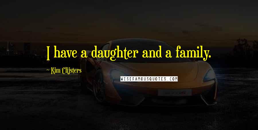 Kim Clijsters Quotes: I have a daughter and a family.