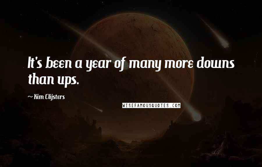 Kim Clijsters Quotes: It's been a year of many more downs than ups.