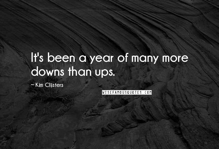 Kim Clijsters Quotes: It's been a year of many more downs than ups.