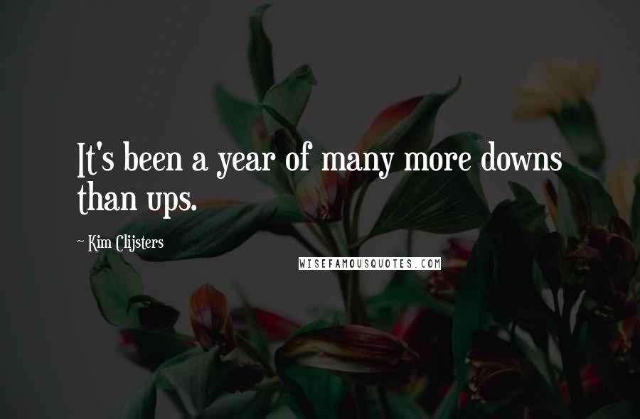 Kim Clijsters Quotes: It's been a year of many more downs than ups.