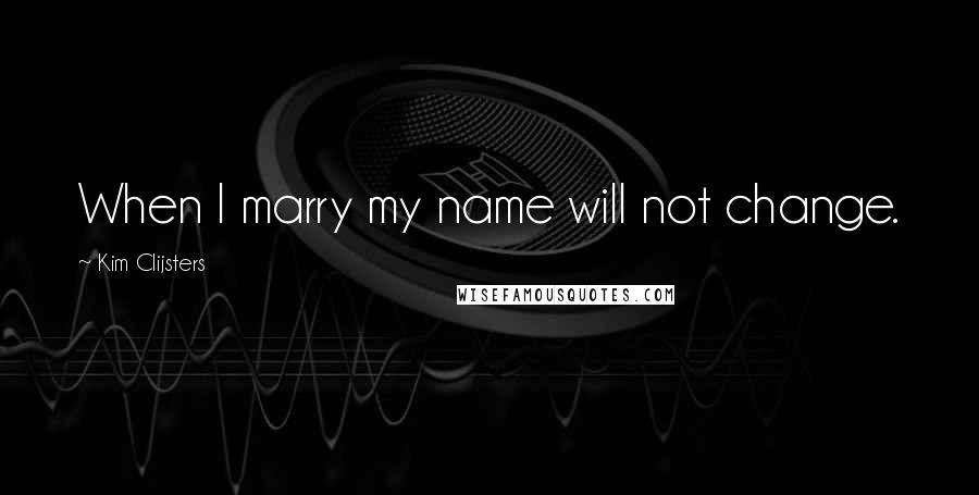 Kim Clijsters Quotes: When I marry my name will not change.