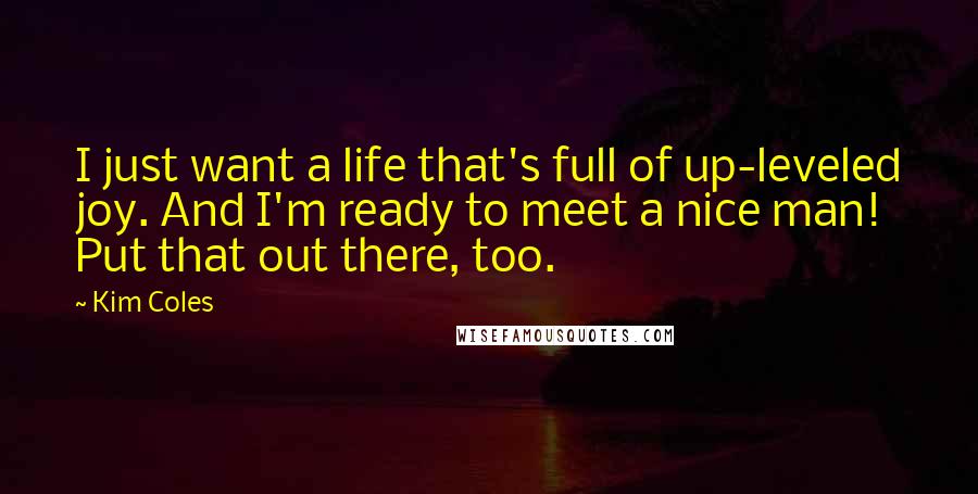 Kim Coles Quotes: I just want a life that's full of up-leveled joy. And I'm ready to meet a nice man! Put that out there, too.