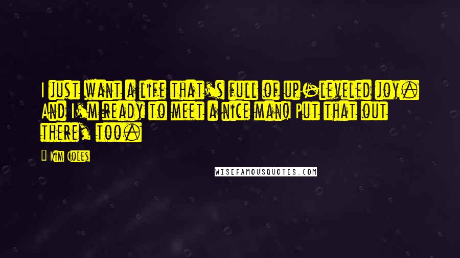 Kim Coles Quotes: I just want a life that's full of up-leveled joy. And I'm ready to meet a nice man! Put that out there, too.