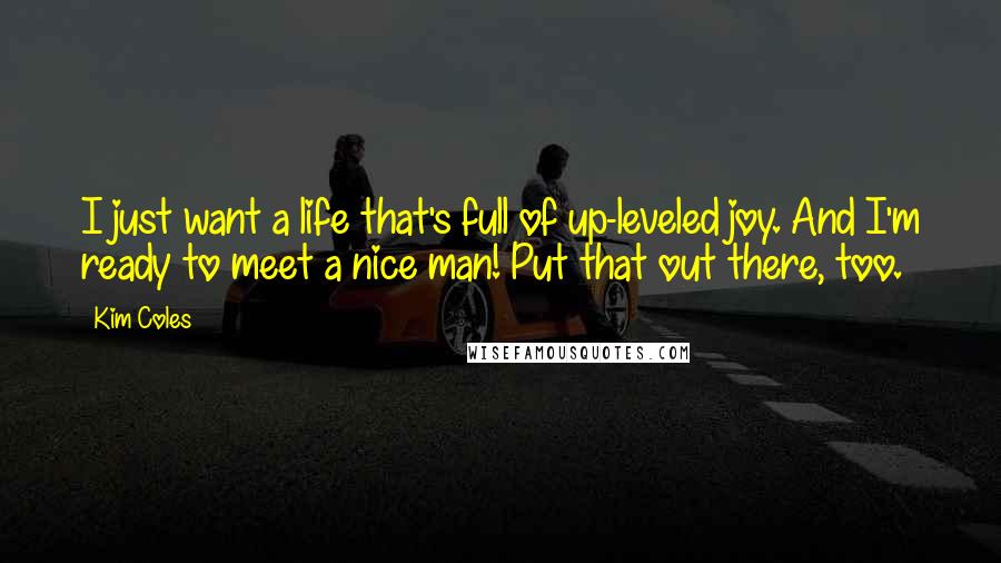 Kim Coles Quotes: I just want a life that's full of up-leveled joy. And I'm ready to meet a nice man! Put that out there, too.