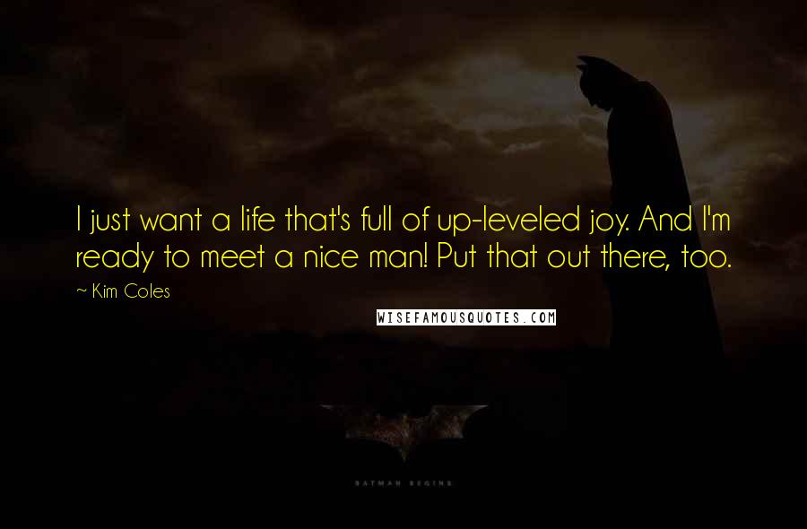 Kim Coles Quotes: I just want a life that's full of up-leveled joy. And I'm ready to meet a nice man! Put that out there, too.