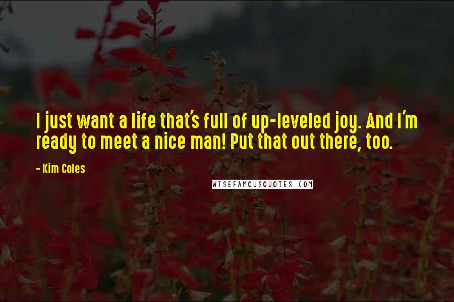 Kim Coles Quotes: I just want a life that's full of up-leveled joy. And I'm ready to meet a nice man! Put that out there, too.