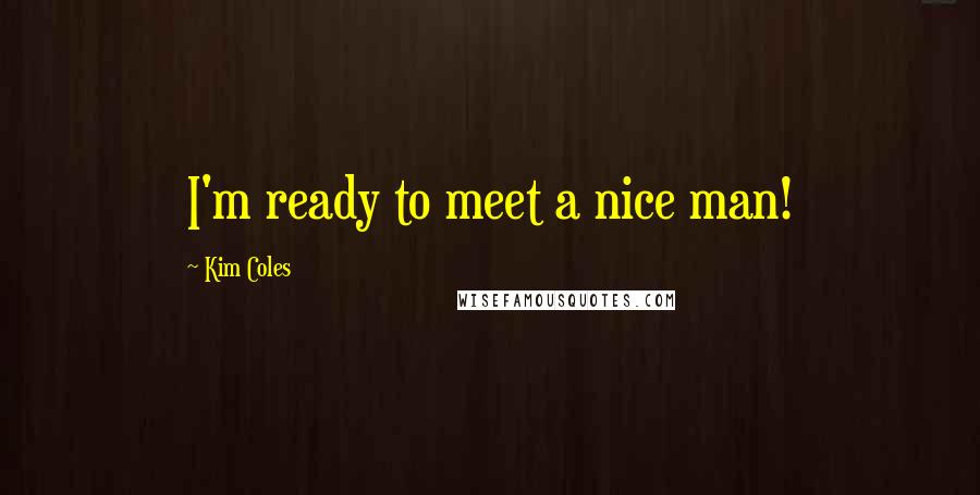 Kim Coles Quotes: I'm ready to meet a nice man!