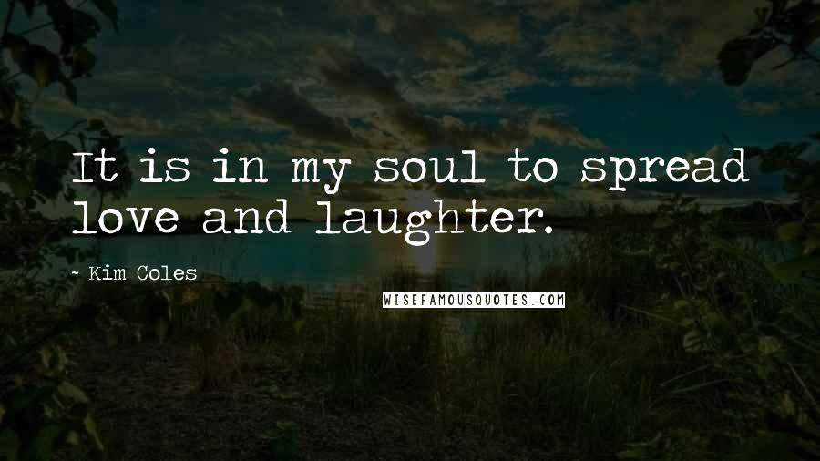 Kim Coles Quotes: It is in my soul to spread love and laughter.