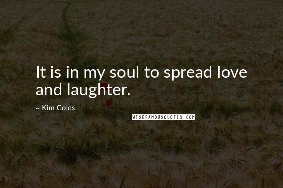 Kim Coles Quotes: It is in my soul to spread love and laughter.