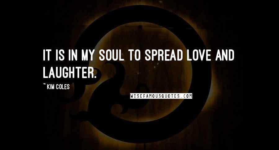 Kim Coles Quotes: It is in my soul to spread love and laughter.