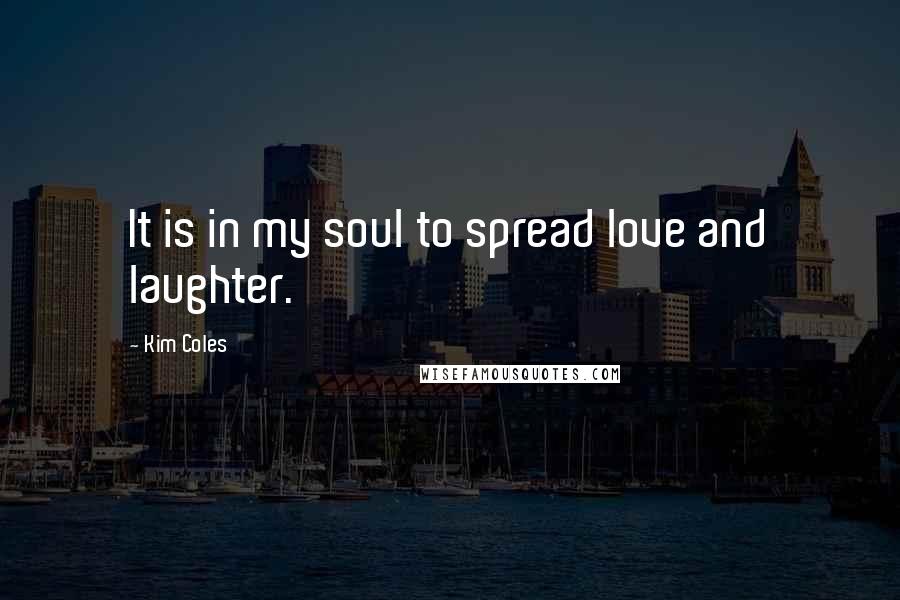 Kim Coles Quotes: It is in my soul to spread love and laughter.