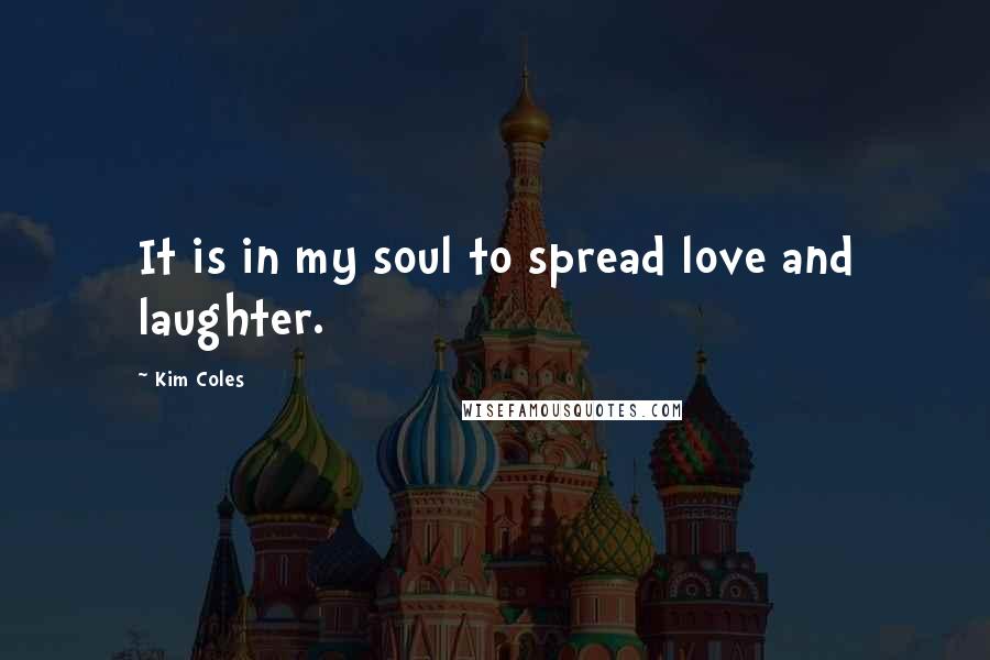 Kim Coles Quotes: It is in my soul to spread love and laughter.