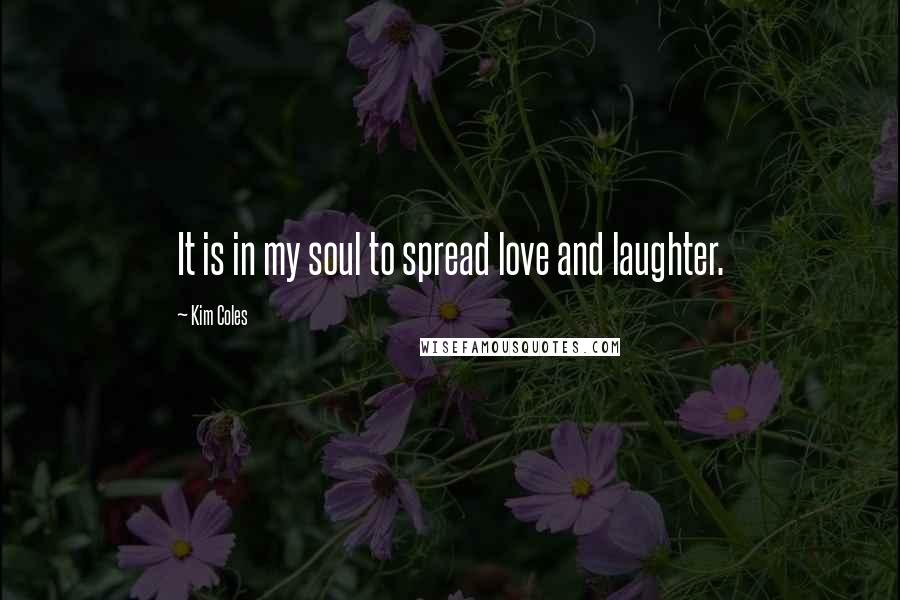 Kim Coles Quotes: It is in my soul to spread love and laughter.