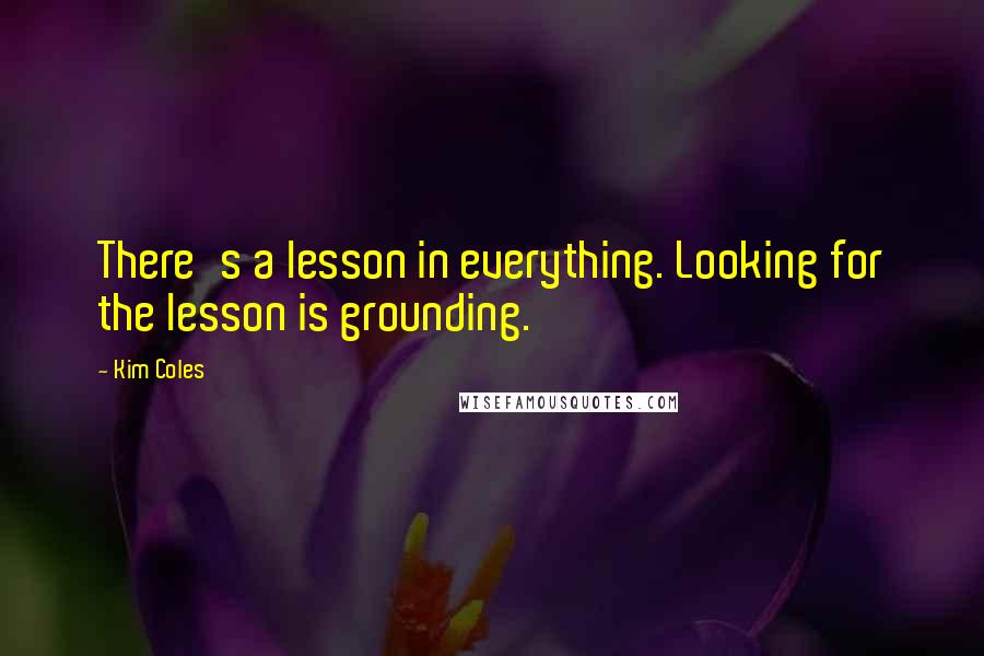 Kim Coles Quotes: There's a lesson in everything. Looking for the lesson is grounding.