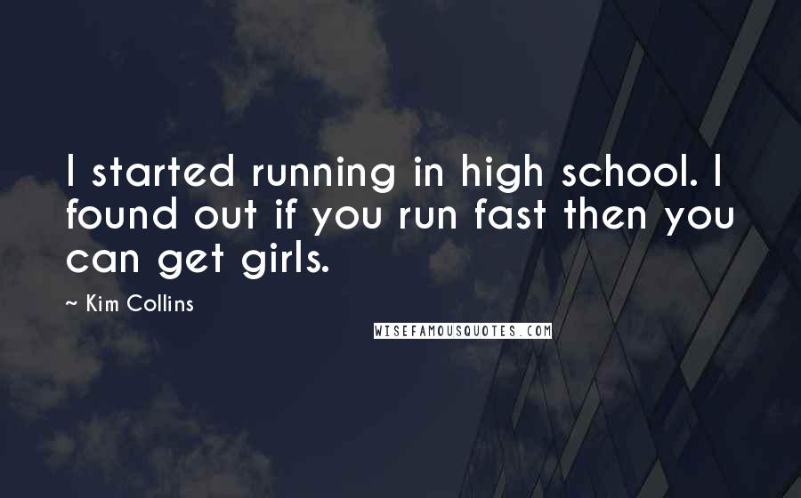 Kim Collins Quotes: I started running in high school. I found out if you run fast then you can get girls.