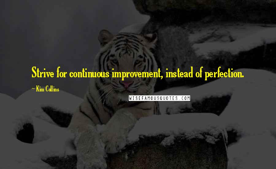 Kim Collins Quotes: Strive for continuous improvement, instead of perfection.