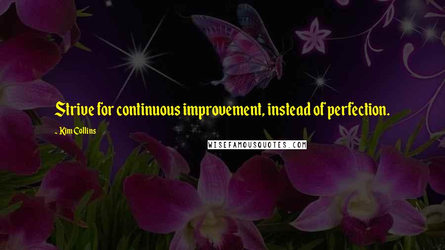 Kim Collins Quotes: Strive for continuous improvement, instead of perfection.