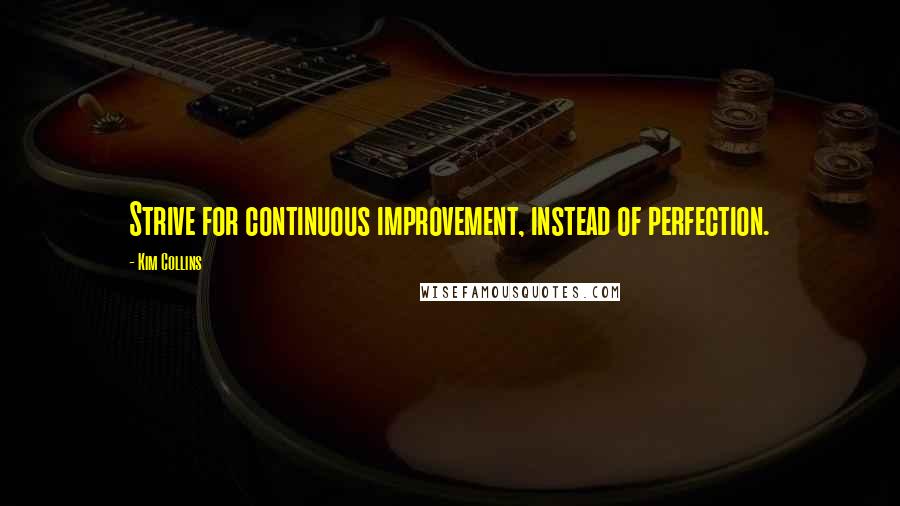 Kim Collins Quotes: Strive for continuous improvement, instead of perfection.