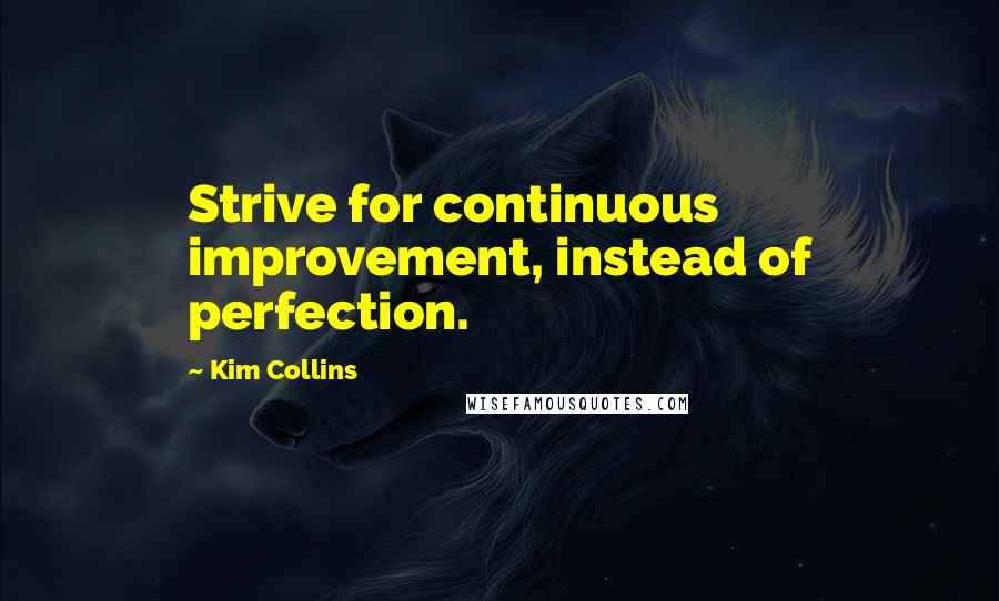 Kim Collins Quotes: Strive for continuous improvement, instead of perfection.