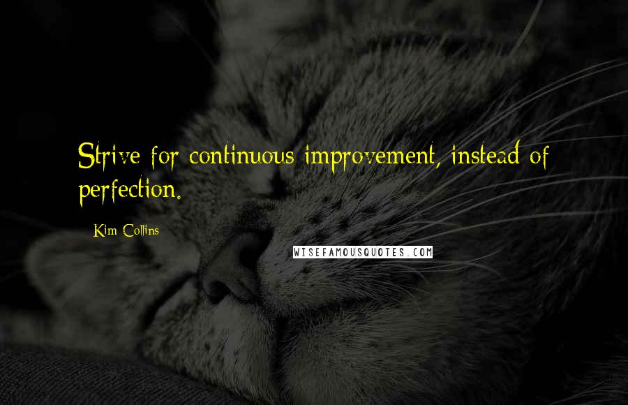 Kim Collins Quotes: Strive for continuous improvement, instead of perfection.