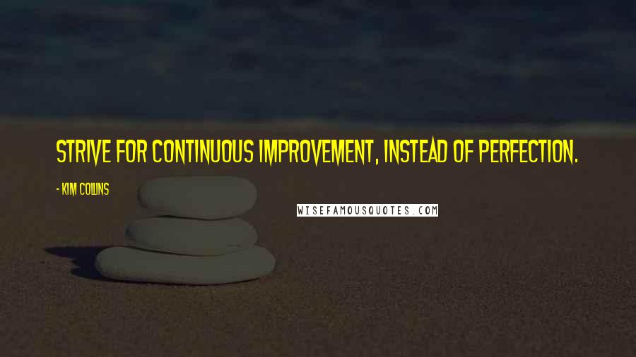 Kim Collins Quotes: Strive for continuous improvement, instead of perfection.