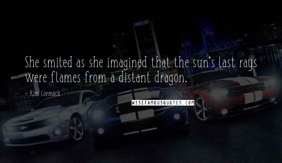 Kim Cormack Quotes: She smiled as she imagined that the sun's last rays were flames from a distant dragon.