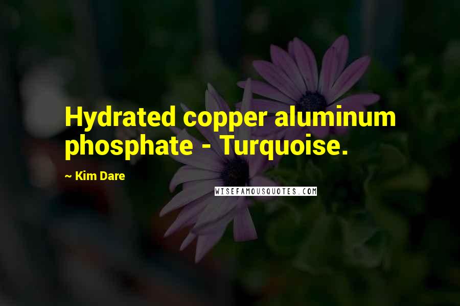 Kim Dare Quotes: Hydrated copper aluminum phosphate - Turquoise.