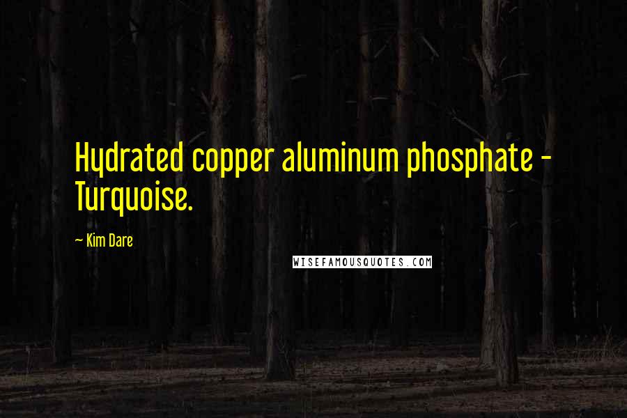 Kim Dare Quotes: Hydrated copper aluminum phosphate - Turquoise.