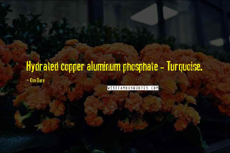 Kim Dare Quotes: Hydrated copper aluminum phosphate - Turquoise.