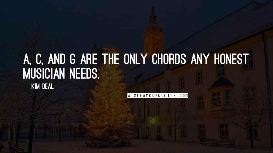 Kim Deal Quotes: A, C, and G are the only chords any honest musician needs.