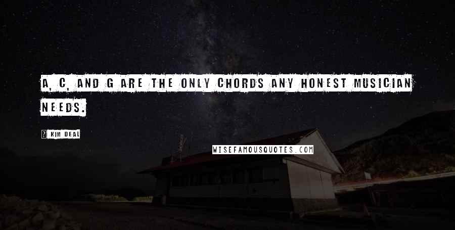 Kim Deal Quotes: A, C, and G are the only chords any honest musician needs.