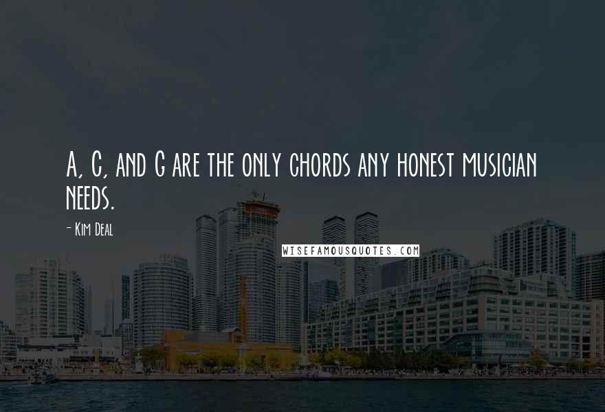 Kim Deal Quotes: A, C, and G are the only chords any honest musician needs.