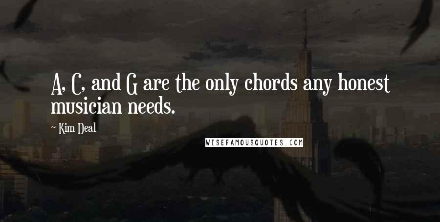 Kim Deal Quotes: A, C, and G are the only chords any honest musician needs.