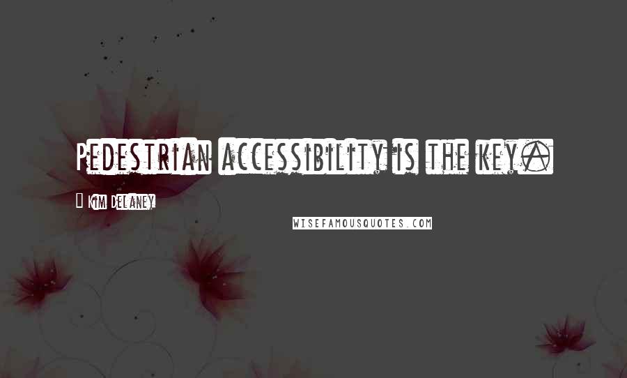 Kim Delaney Quotes: Pedestrian accessibility is the key.