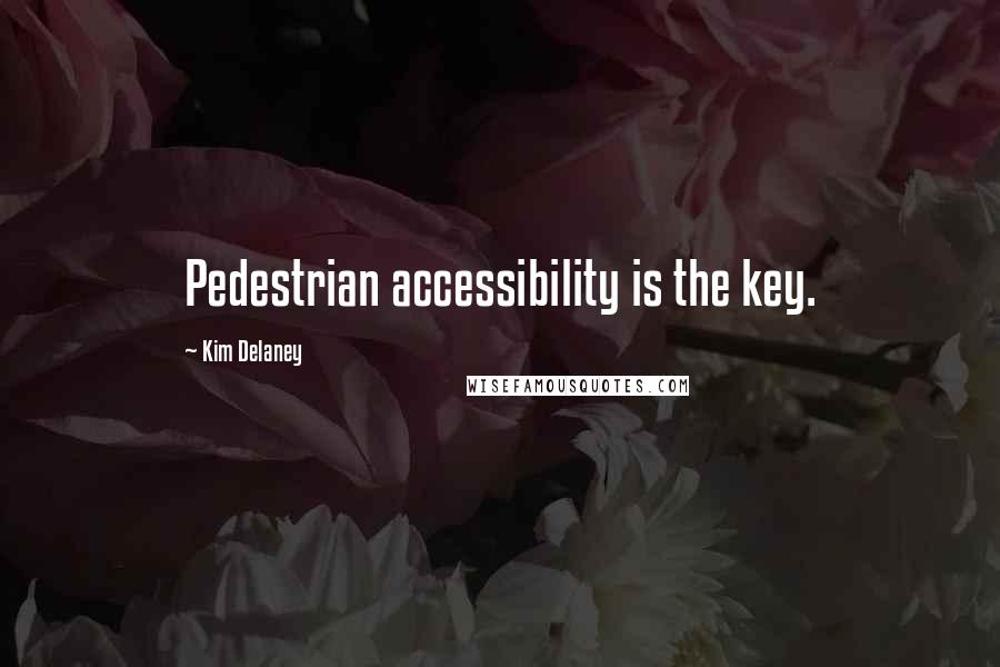 Kim Delaney Quotes: Pedestrian accessibility is the key.