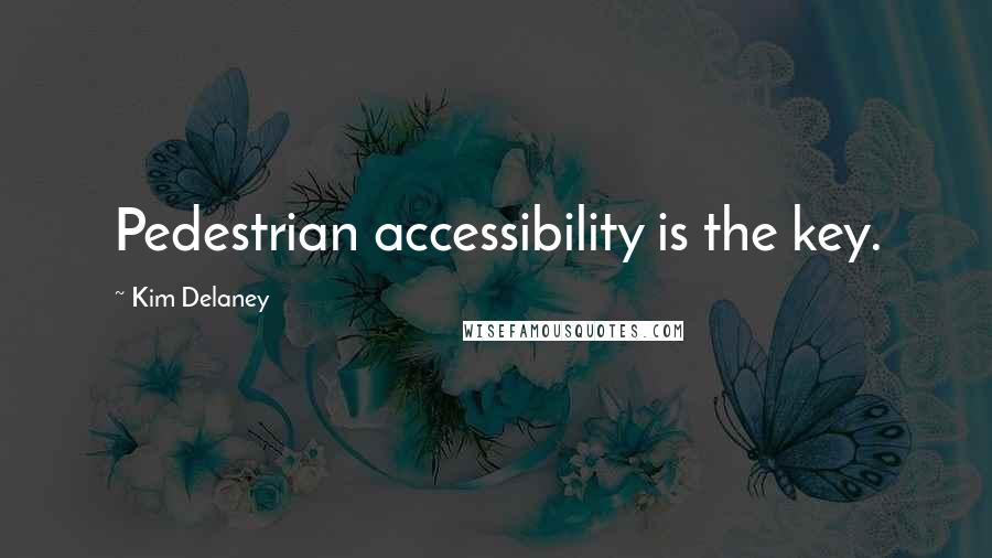 Kim Delaney Quotes: Pedestrian accessibility is the key.