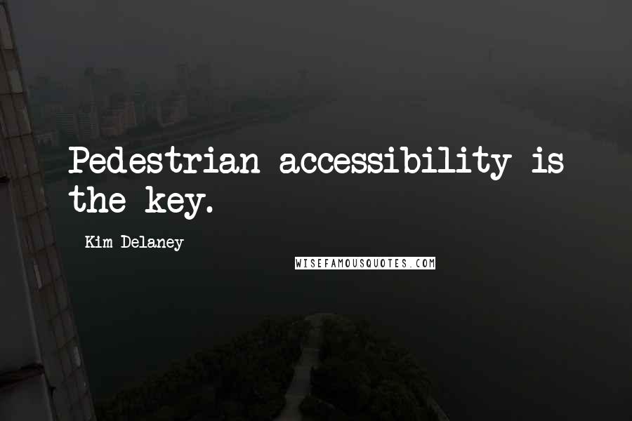 Kim Delaney Quotes: Pedestrian accessibility is the key.
